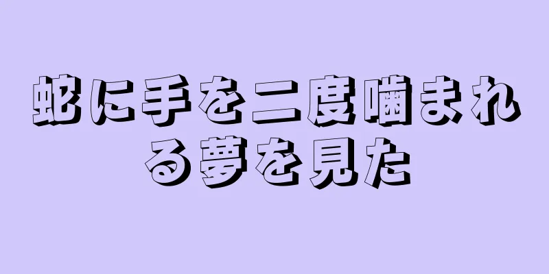 蛇に手を二度噛まれる夢を見た