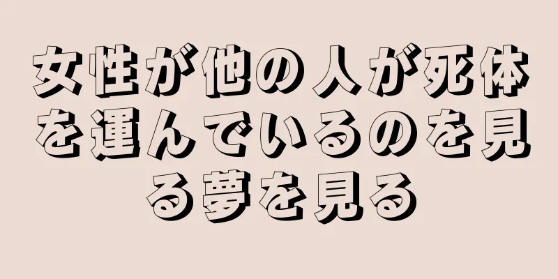 女性が他の人が死体を運んでいるのを見る夢を見る