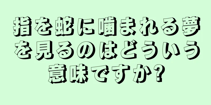 指を蛇に噛まれる夢を見るのはどういう意味ですか?