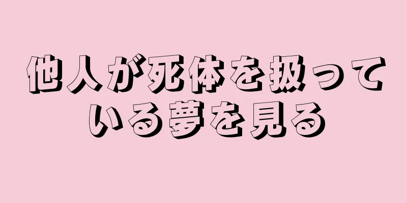 他人が死体を扱っている夢を見る