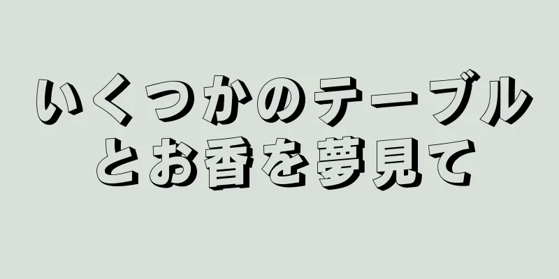 いくつかのテーブルとお香を夢見て