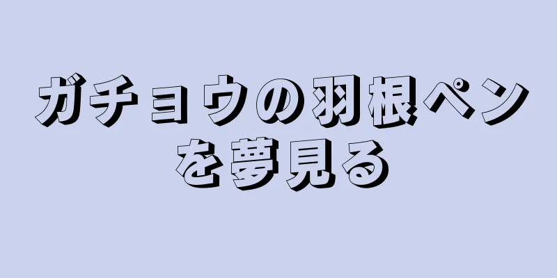 ガチョウの羽根ペンを夢見る