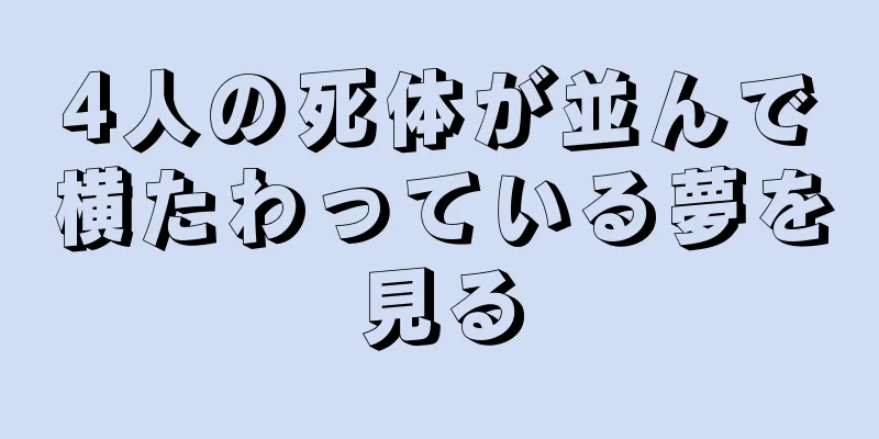 4人の死体が並んで横たわっている夢を見る
