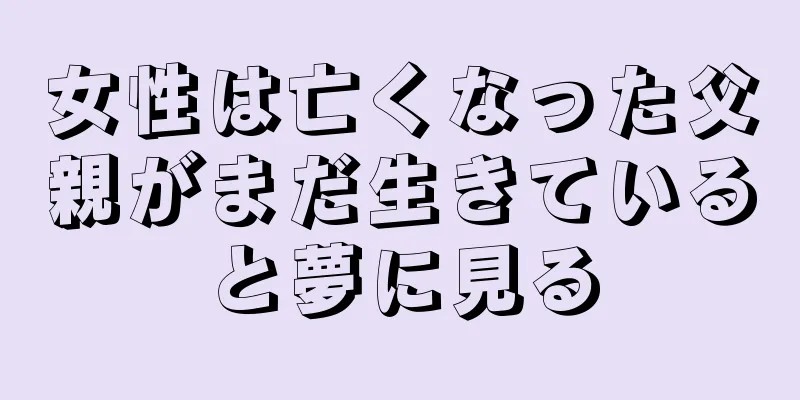 女性は亡くなった父親がまだ生きていると夢に見る