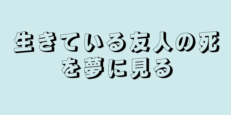 生きている友人の死を夢に見る