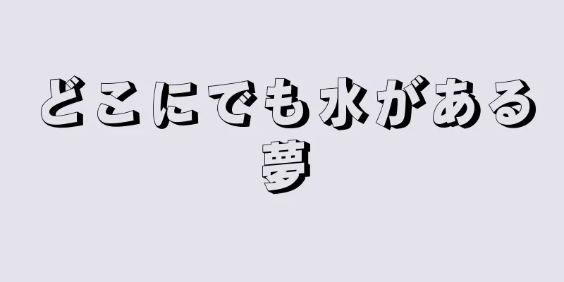 どこにでも水がある夢