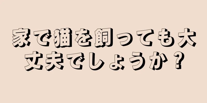 家で猫を飼っても大丈夫でしょうか？