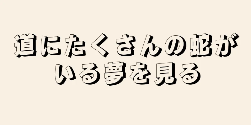 道にたくさんの蛇がいる夢を見る