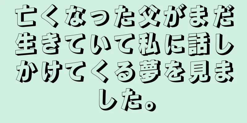 亡くなった父がまだ生きていて私に話しかけてくる夢を見ました。