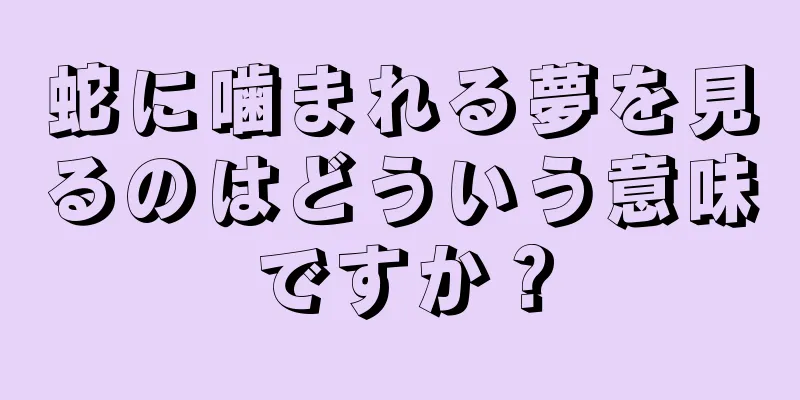 蛇に噛まれる夢を見るのはどういう意味ですか？