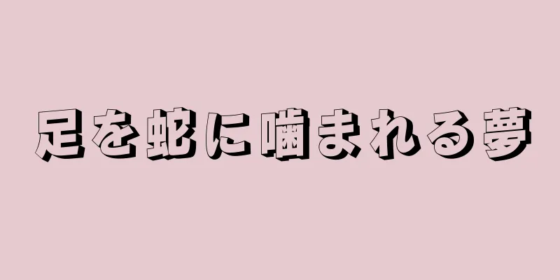 足を蛇に噛まれる夢