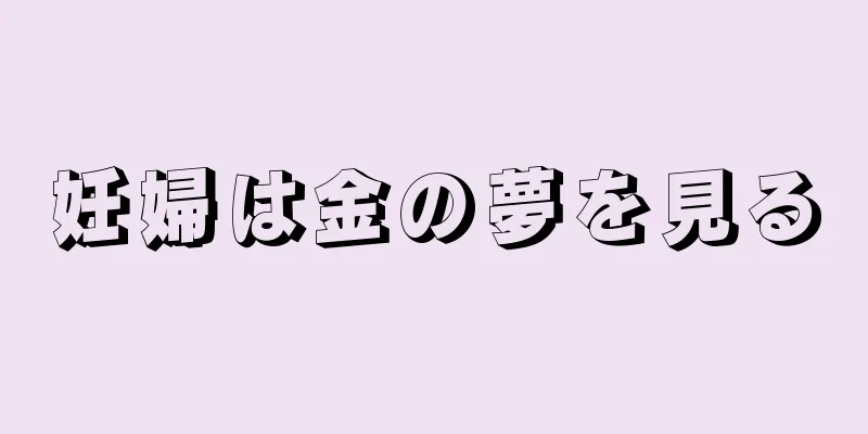 妊婦は金の夢を見る