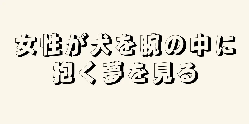 女性が犬を腕の中に抱く夢を見る