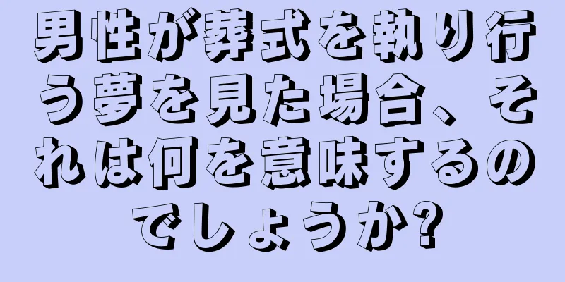 男性が葬式を執り行う夢を見た場合、それは何を意味するのでしょうか?