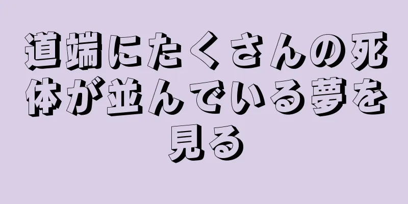 道端にたくさんの死体が並んでいる夢を見る