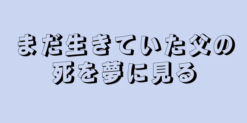 まだ生きていた父の死を夢に見る