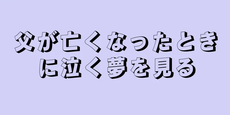 父が亡くなったときに泣く夢を見る
