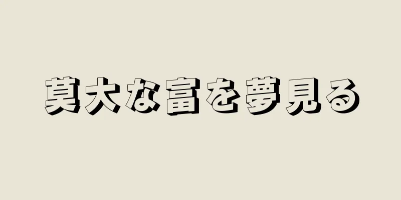 莫大な富を夢見る