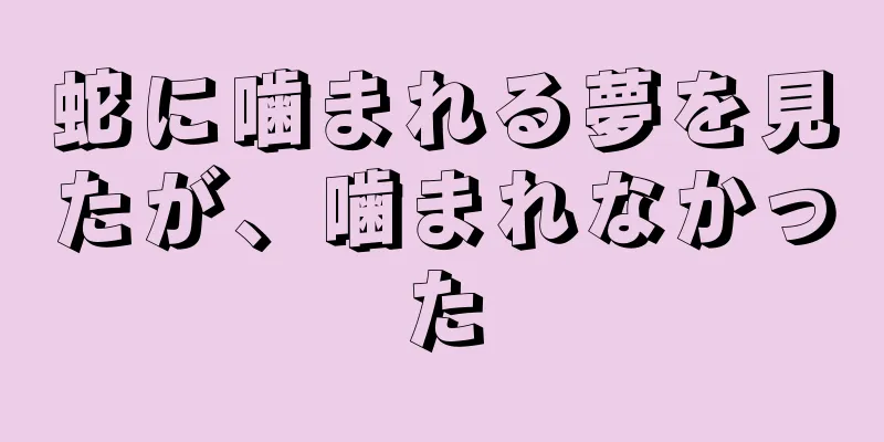 蛇に噛まれる夢を見たが、噛まれなかった