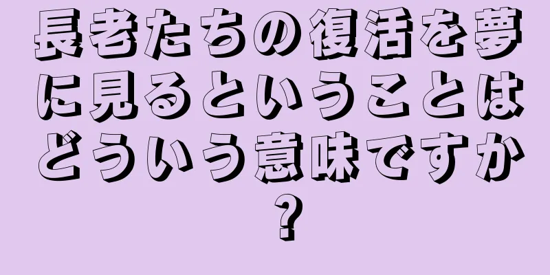 長老たちの復活を夢に見るということはどういう意味ですか？