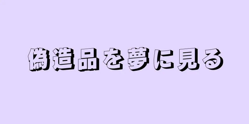 偽造品を夢に見る
