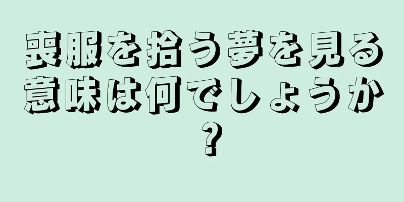 喪服を拾う夢を見る意味は何でしょうか？