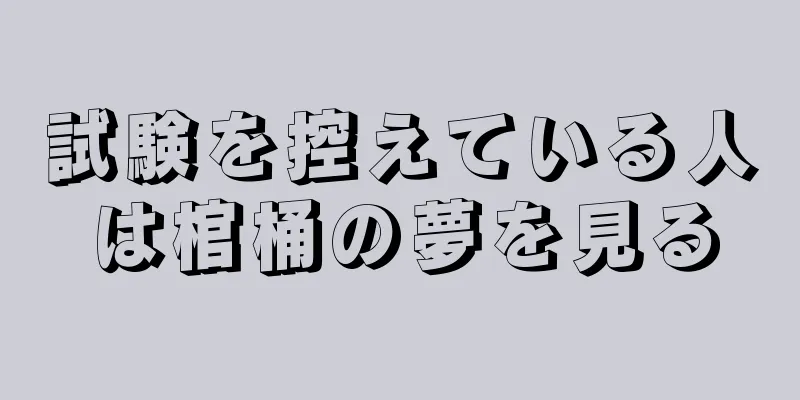 試験を控えている人は棺桶の夢を見る