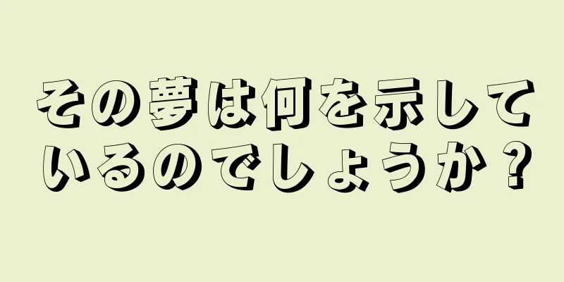 その夢は何を示しているのでしょうか？