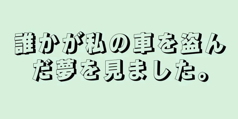誰かが私の車を盗んだ夢を見ました。