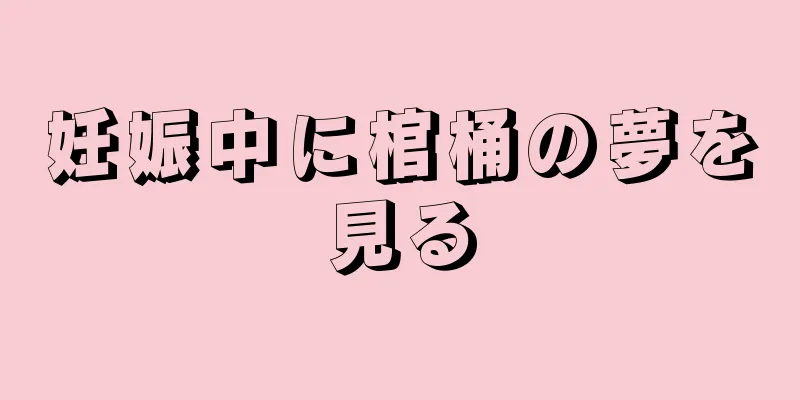 妊娠中に棺桶の夢を見る
