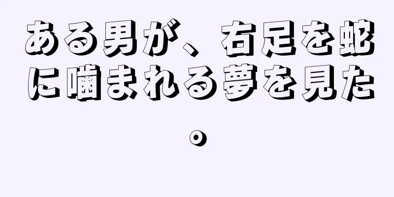 ある男が、右足を蛇に噛まれる夢を見た。
