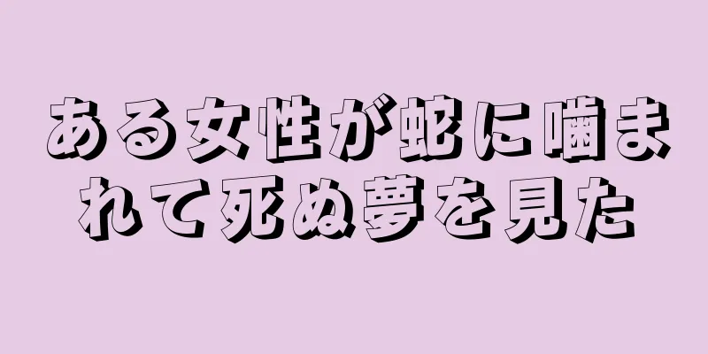 ある女性が蛇に噛まれて死ぬ夢を見た