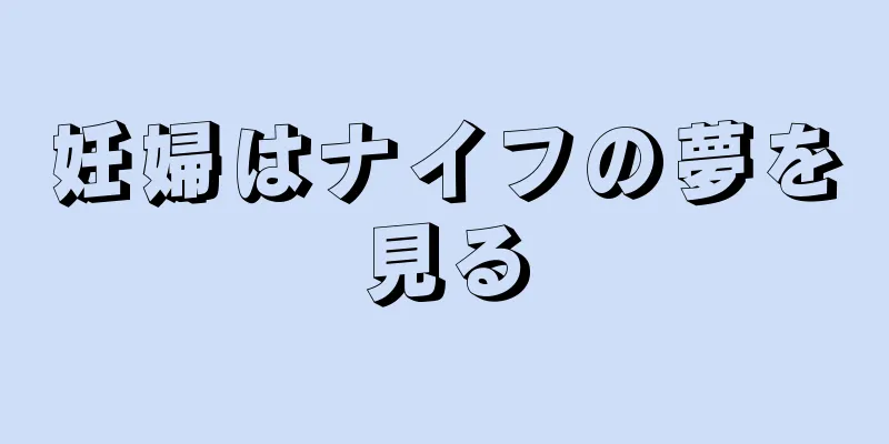 妊婦はナイフの夢を見る