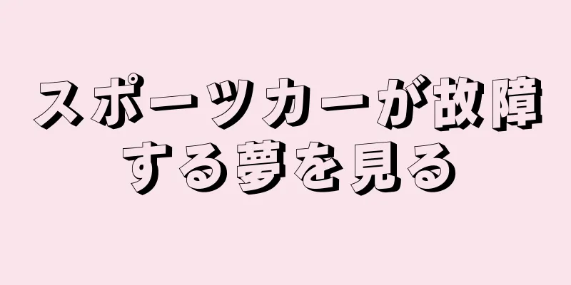 スポーツカーが故障する夢を見る