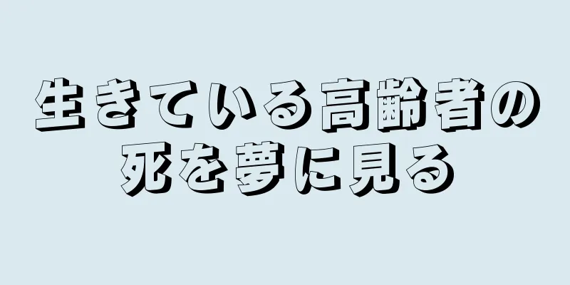 生きている高齢者の死を夢に見る