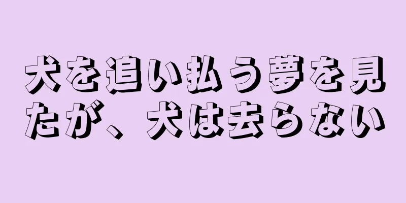 犬を追い払う夢を見たが、犬は去らない