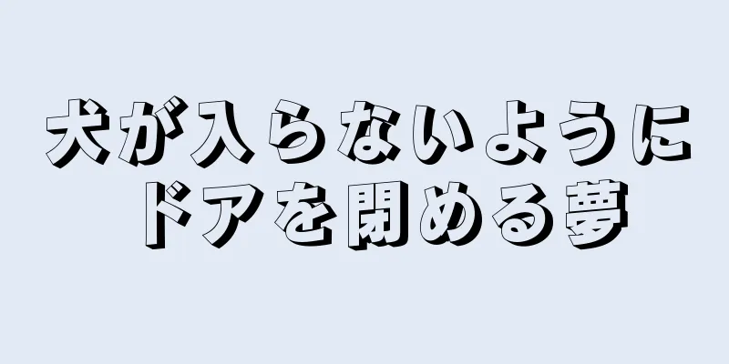 犬が入らないようにドアを閉める夢