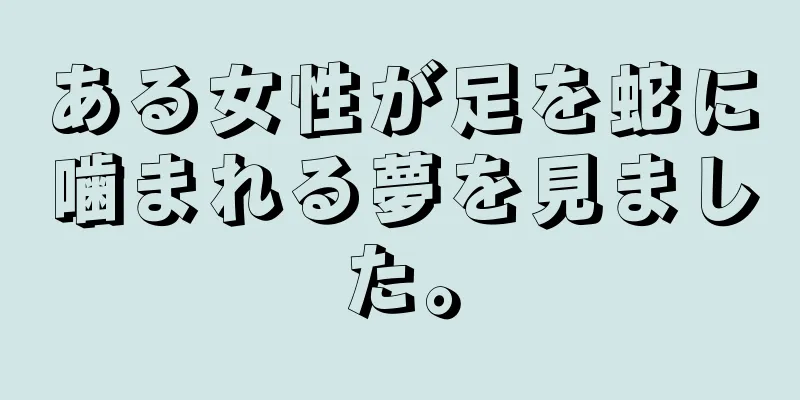 ある女性が足を蛇に噛まれる夢を見ました。