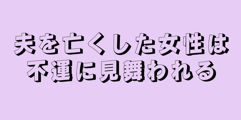 夫を亡くした女性は不運に見舞われる