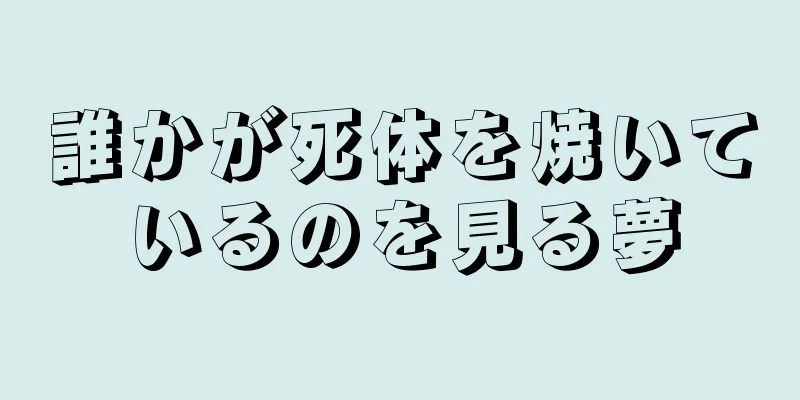 誰かが死体を焼いているのを見る夢