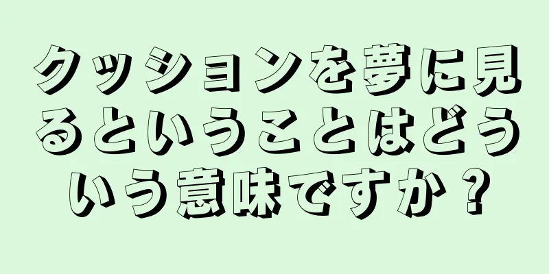 クッションを夢に見るということはどういう意味ですか？