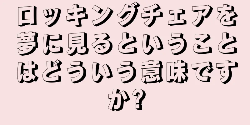 ロッキングチェアを夢に見るということはどういう意味ですか?