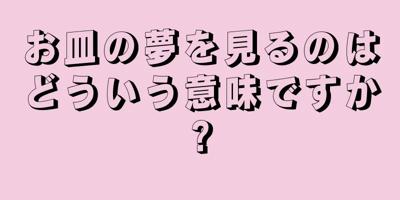 お皿の夢を見るのはどういう意味ですか?