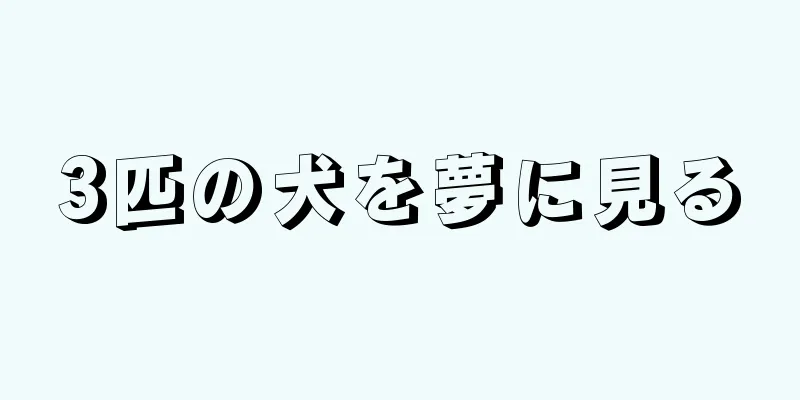 3匹の犬を夢に見る