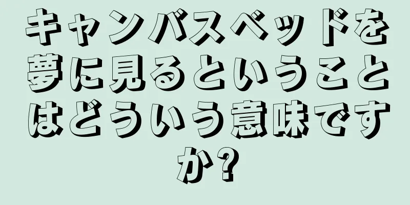 キャンバスベッドを夢に見るということはどういう意味ですか?