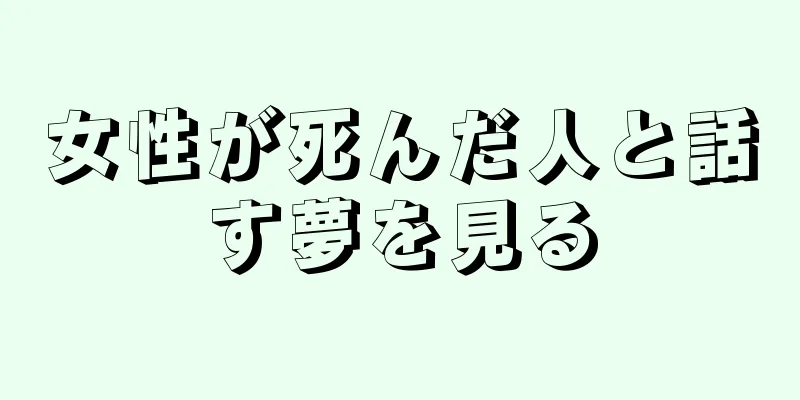 女性が死んだ人と話す夢を見る