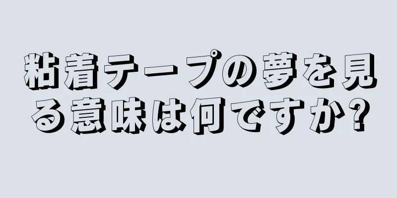 粘着テープの夢を見る意味は何ですか?