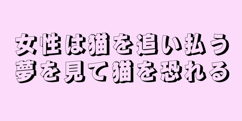 女性は猫を追い払う夢を見て猫を恐れる