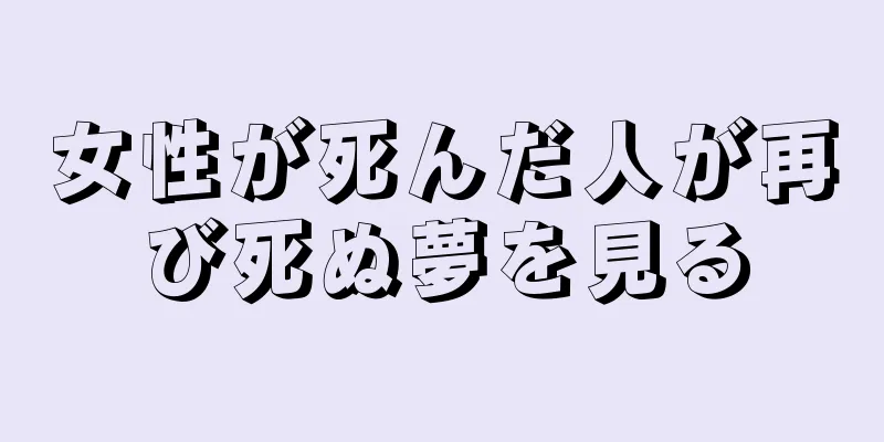 女性が死んだ人が再び死ぬ夢を見る