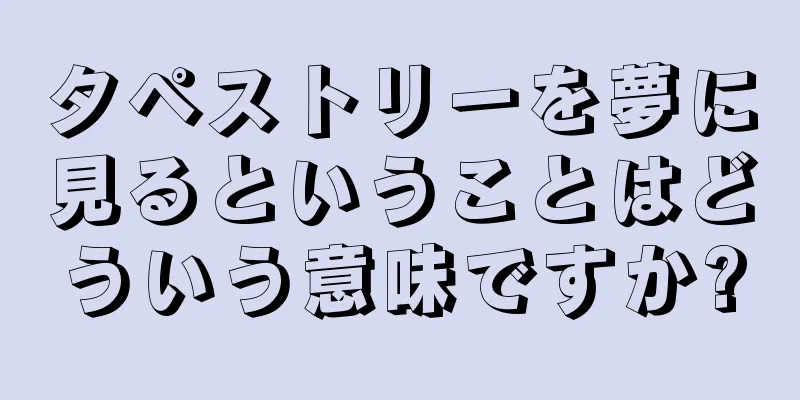 タペストリーを夢に見るということはどういう意味ですか?